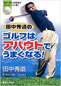 田中秀道のゴルフはアバウトでうまくなる！
